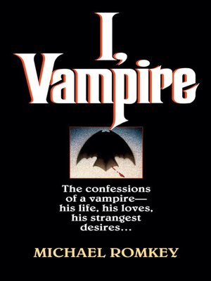 cover image of I, Vampire: The Confessions of a Vampire--His Life, His Loves, His Strangest Desires …